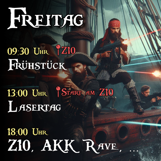 Freitag - 09:30 Uhr Frühstück im Z10, 13:00 Uhr Lasertag mit Start am Z1018:00 Uhr Z10, AKK, Rave