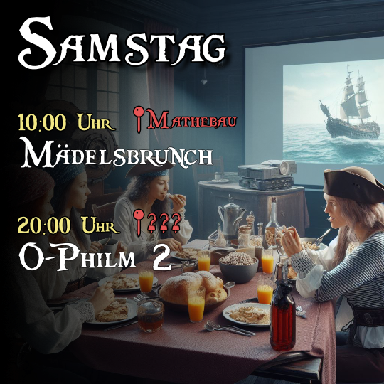 Samstag - 10:00 Uhr Mädelsbrunch im Mathebau, 20:00 Uhr O-Philm 2, 